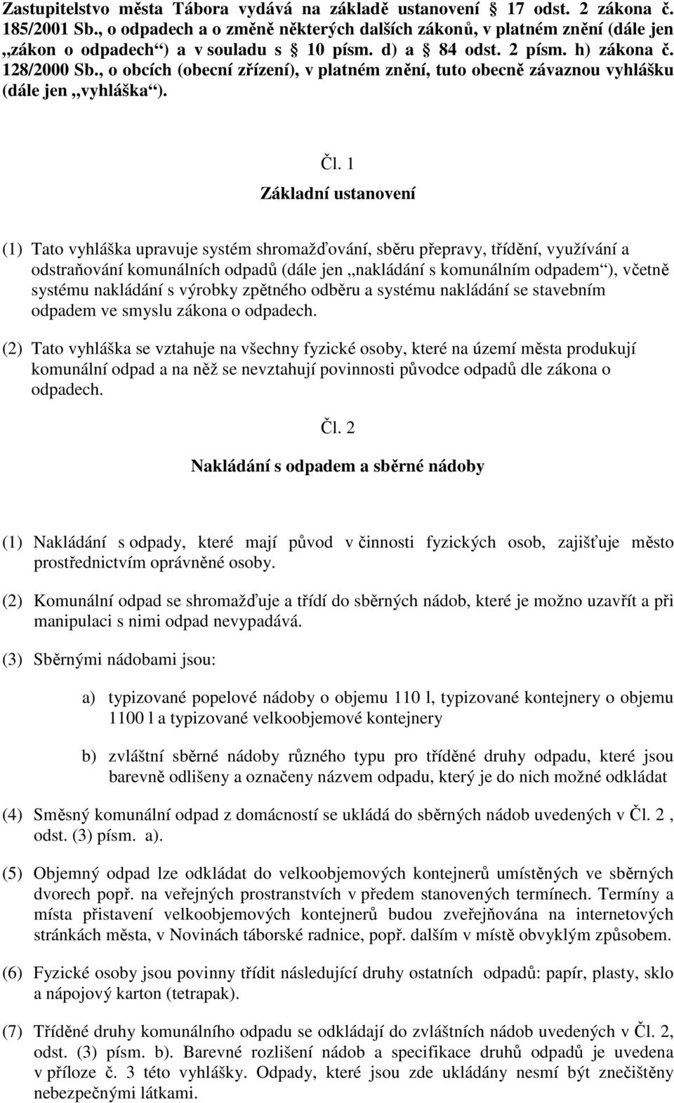 , o obcích (obecní zřízení), v platném znění, tuto obecně závaznou vyhlášku (dále jen vyhláška ). Čl.