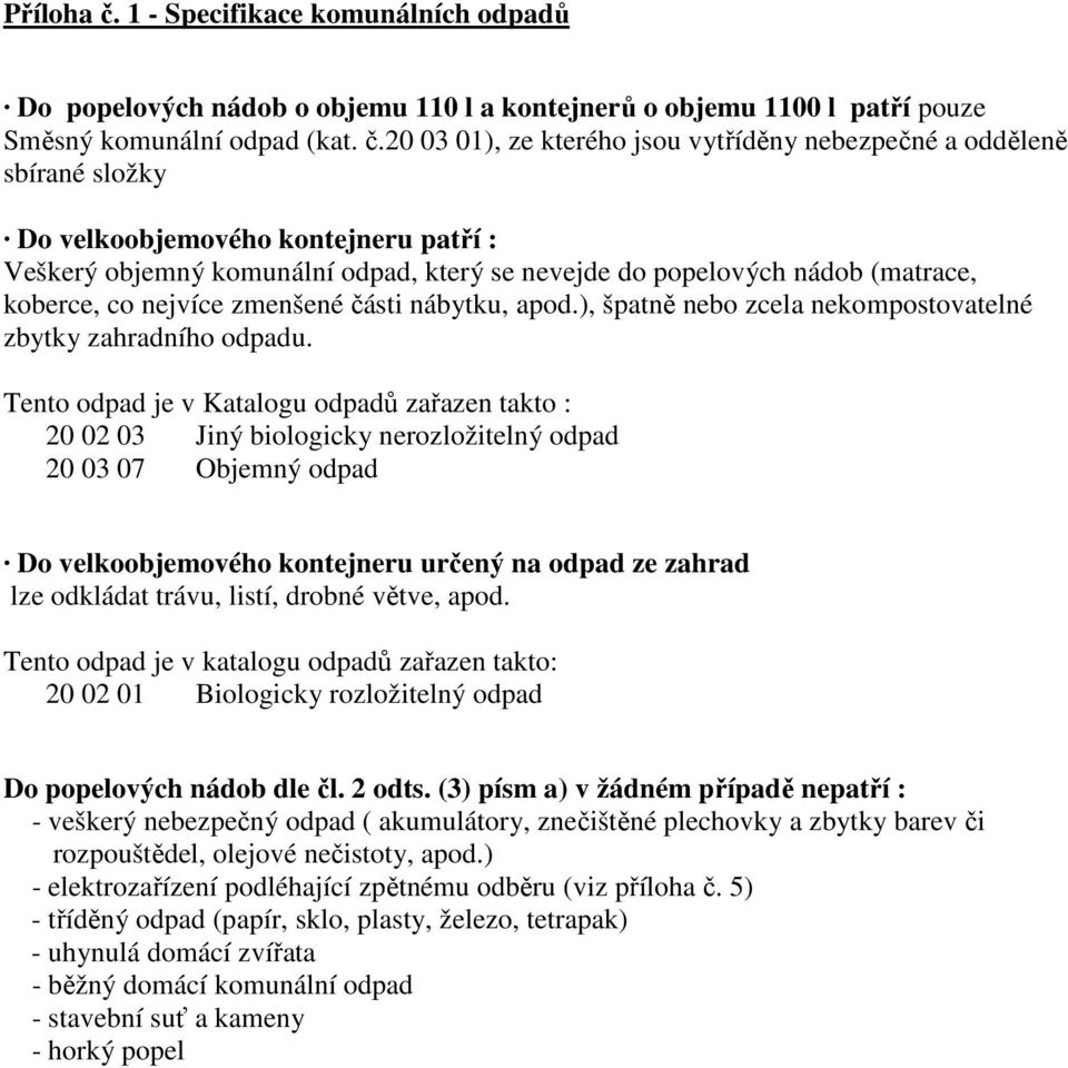 20 03 01), ze kterého jsou vytříděny nebezpečné a odděleně sbírané složky Do velkoobjemového kontejneru patří : Veškerý objemný komunální odpad, který se nevejde do popelových nádob (matrace,