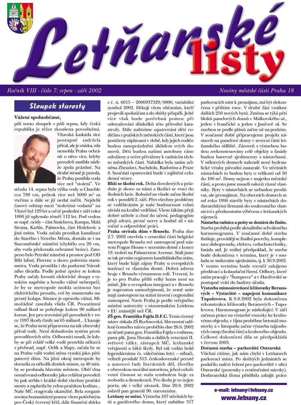 Na druhé stranì je pravda, že Prahu postihla voda více než stoletá. Ve støedu 14. srpna byla výška vody u Chuchle cca 780 cm, prùtok více než 5000 m 3 za vteøinu a dále se již nedal mìøit.