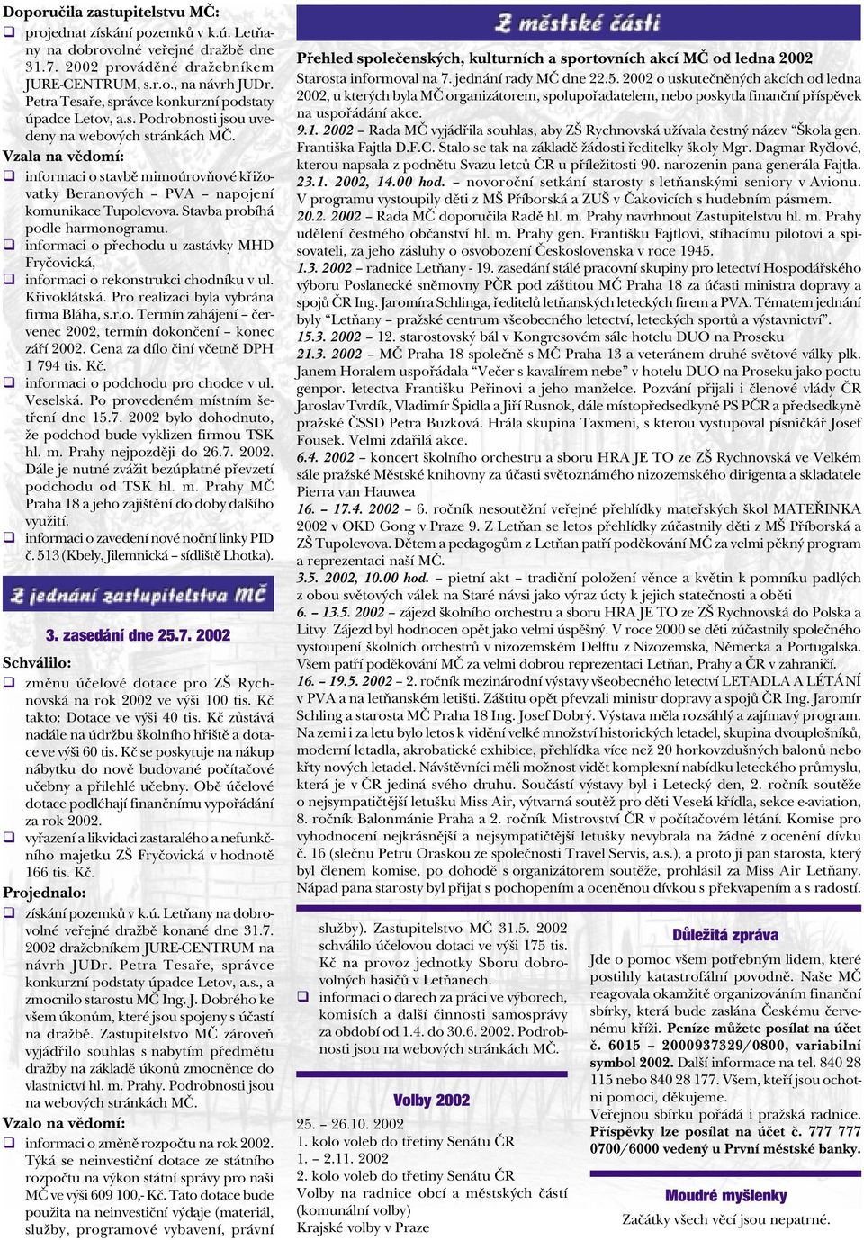 Vzala na vìdomí: q informaci o stavbì mimoúrovòové køižovatky Beranových PVA napojení komunikace Tupolevova. Stavba probíhá podle harmonogramu.