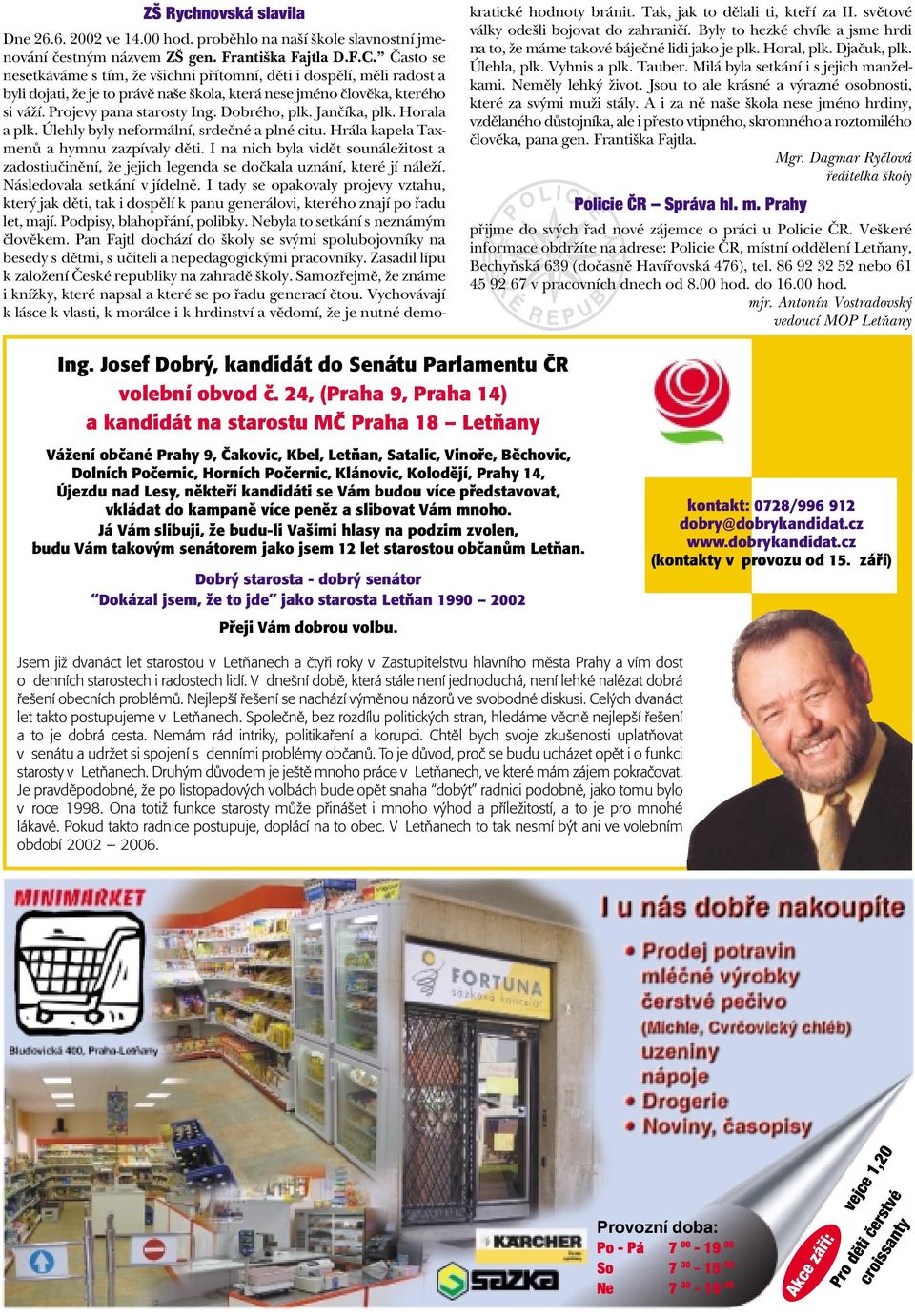 Dobrého, plk. Janèíka, plk. Horala a plk. Úlehly byly neformální, srdeèné a plné citu. Hrála kapela Taxmenù a hymnu zazpívaly dìti.