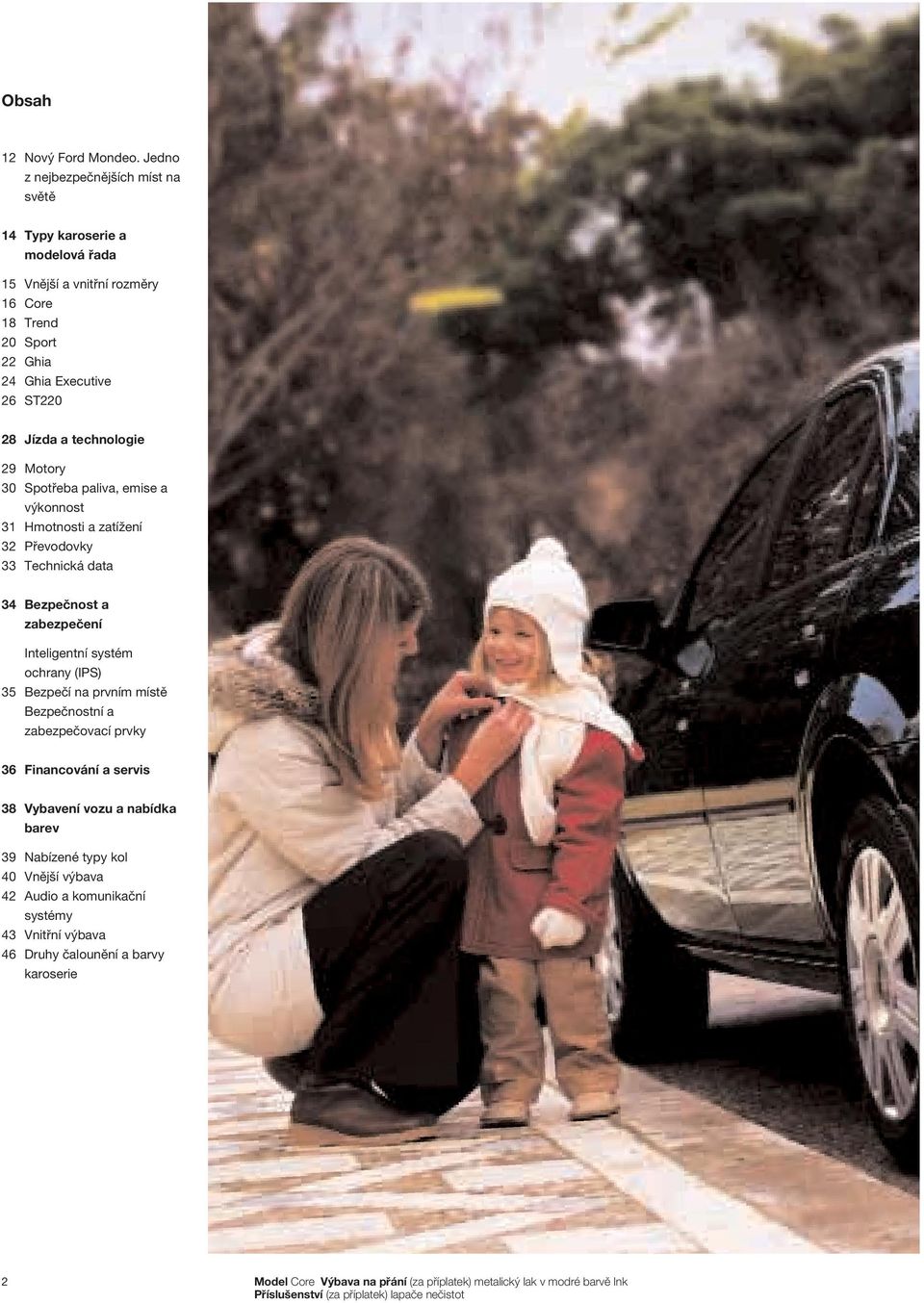 29 Motory 30 Spotřeba paliva, emise a výkonnost 31 Hmotnosti a zatížení 32 Převodovky 33 Technická data 34 Bezpečnost a zabezpečení Inteligentní systém ochrany (IPS) 35 Bezpečí na