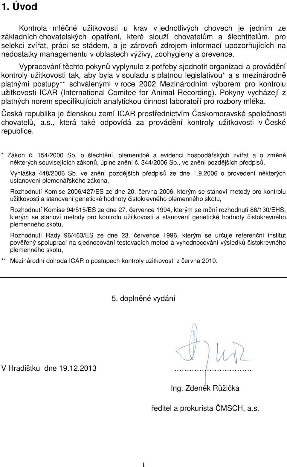 Vypracování těchto pokynů vyplynulo z potřeby sjednotit organizaci a provádění kontroly užitkovosti tak, aby byla v souladu s platnou legislativou* a s mezinárodně platnými postupy** schválenými v