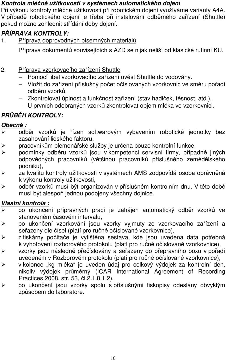 Příprava doprovodných písemných materiálů Příprava dokumentů souvisejících s AZD se nijak neliší od klasické rutinní KU. 2.