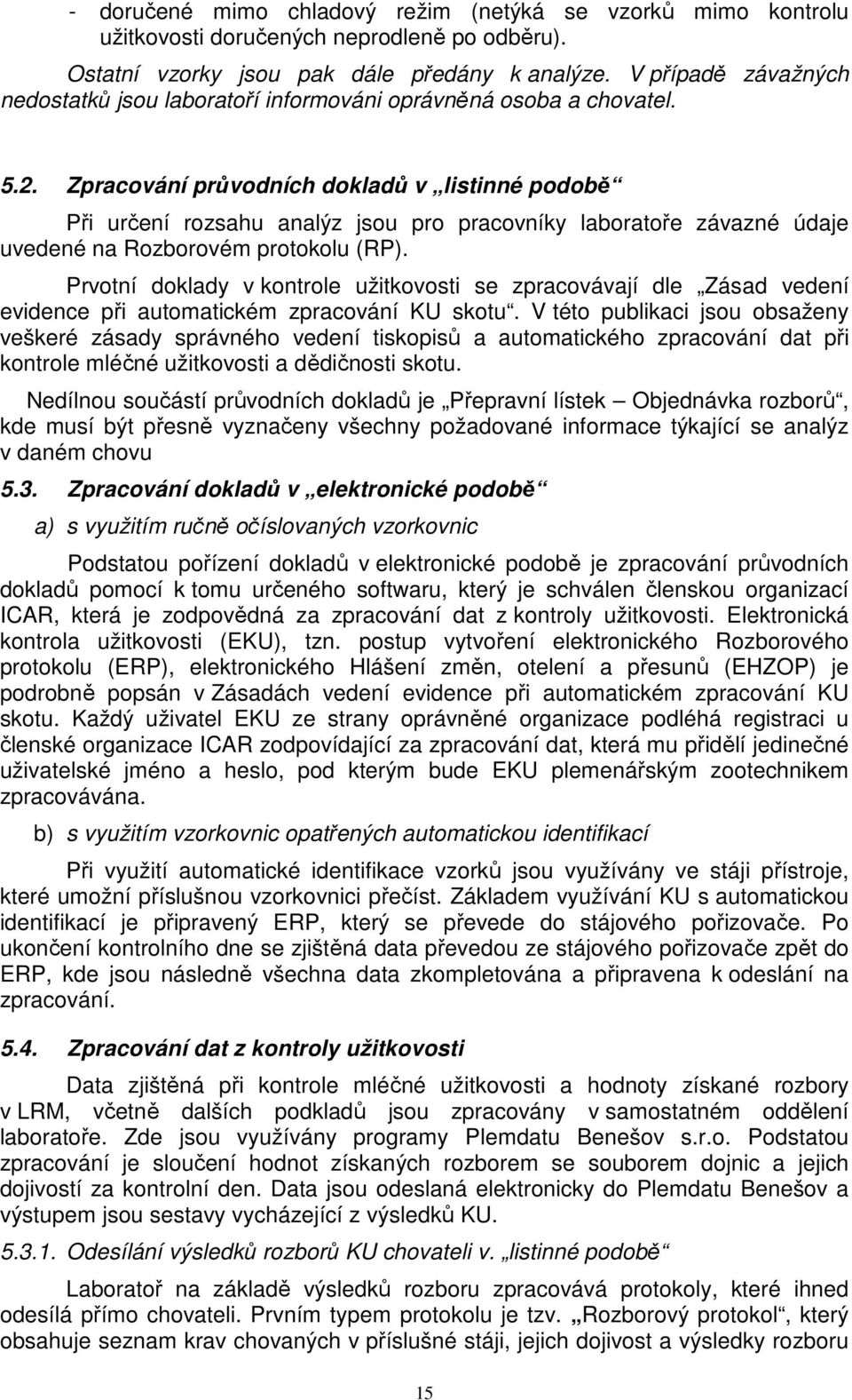 Zpracování průvodních dokladů v listinné podobě Při určení rozsahu analýz jsou pro pracovníky laboratoře závazné údaje uvedené na Rozborovém protokolu (RP).