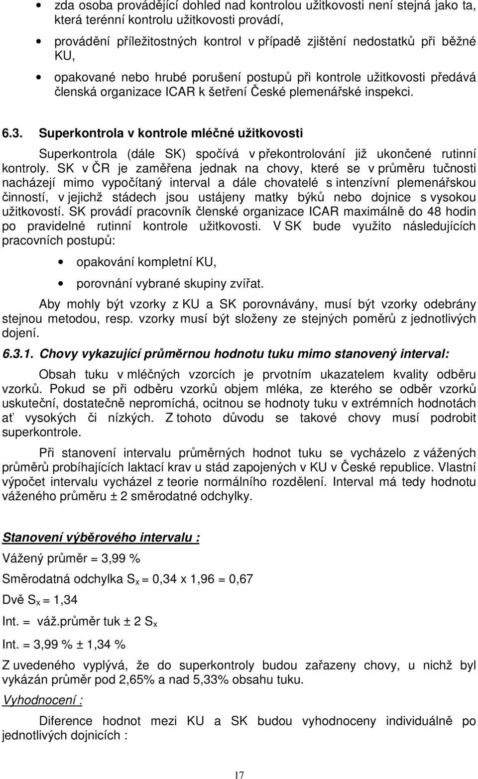 Superkontrola v kontrole mléčné užitkovosti Superkontrola (dále SK) spočívá v překontrolování již ukončené rutinní kontroly.