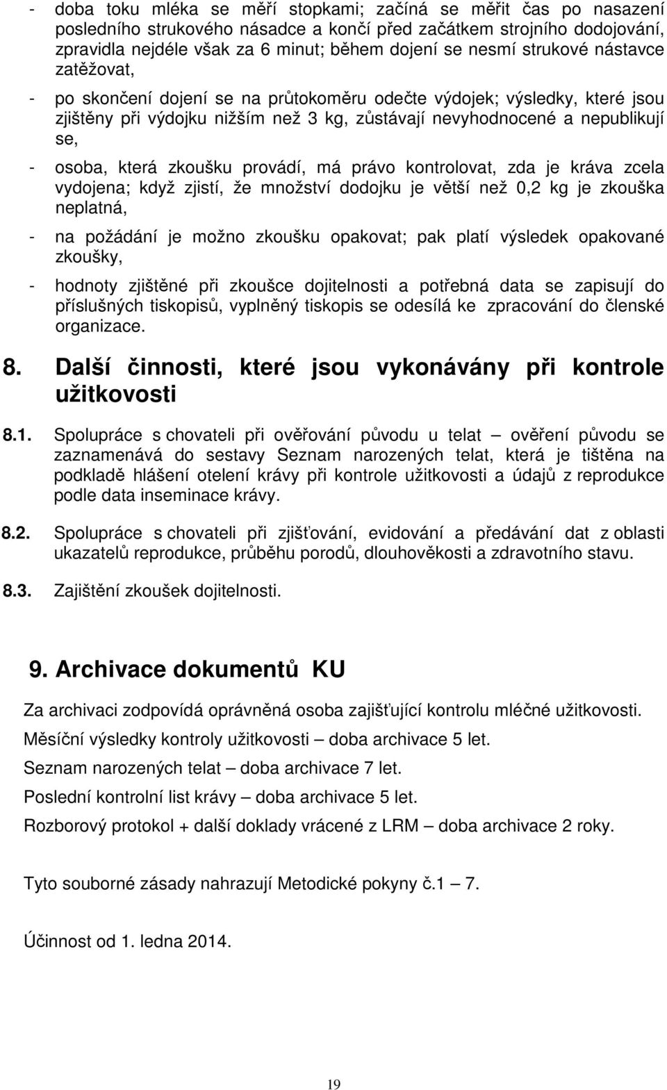 zkoušku provádí, má právo kontrolovat, zda je kráva zcela vydojena; když zjistí, že množství dodojku je větší než 0,2 kg je zkouška neplatná, - na požádání je možno zkoušku opakovat; pak platí