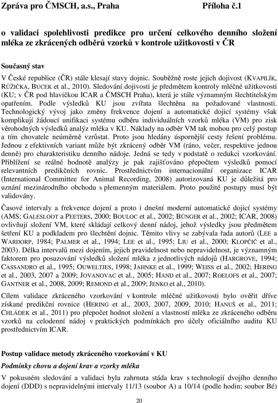 Souběžně roste jejich dojivost (KVAPILÍK, RŮŽIČKA, BUCEK et al., 2010).