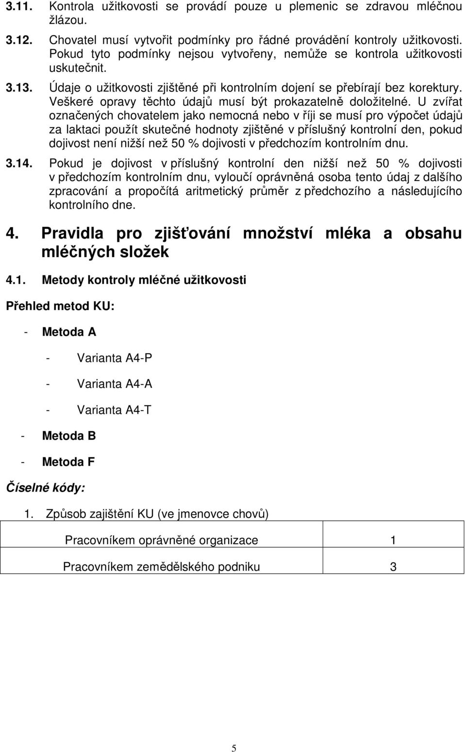 Veškeré opravy těchto údajů musí být prokazatelně doložitelné.