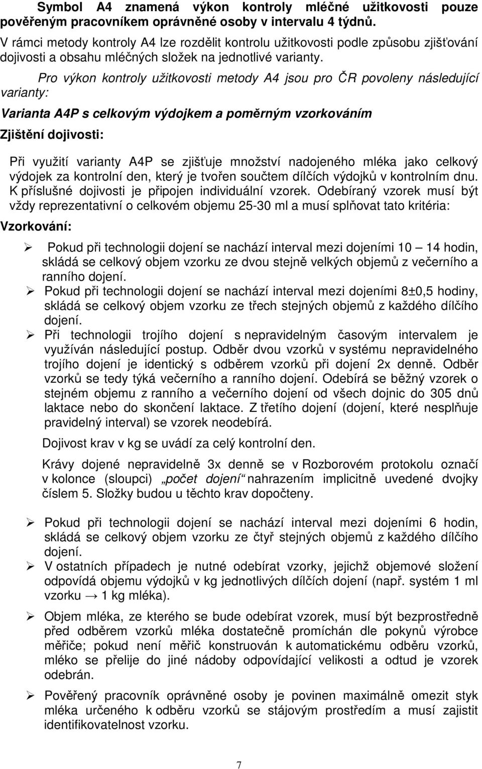 Pro výkon kontroly užitkovosti metody A4 jsou pro ČR povoleny následující varianty: Varianta A4P s celkovým výdojkem a poměrným vzorkováním Zjištění dojivosti: Při využití varianty A4P se zjišťuje