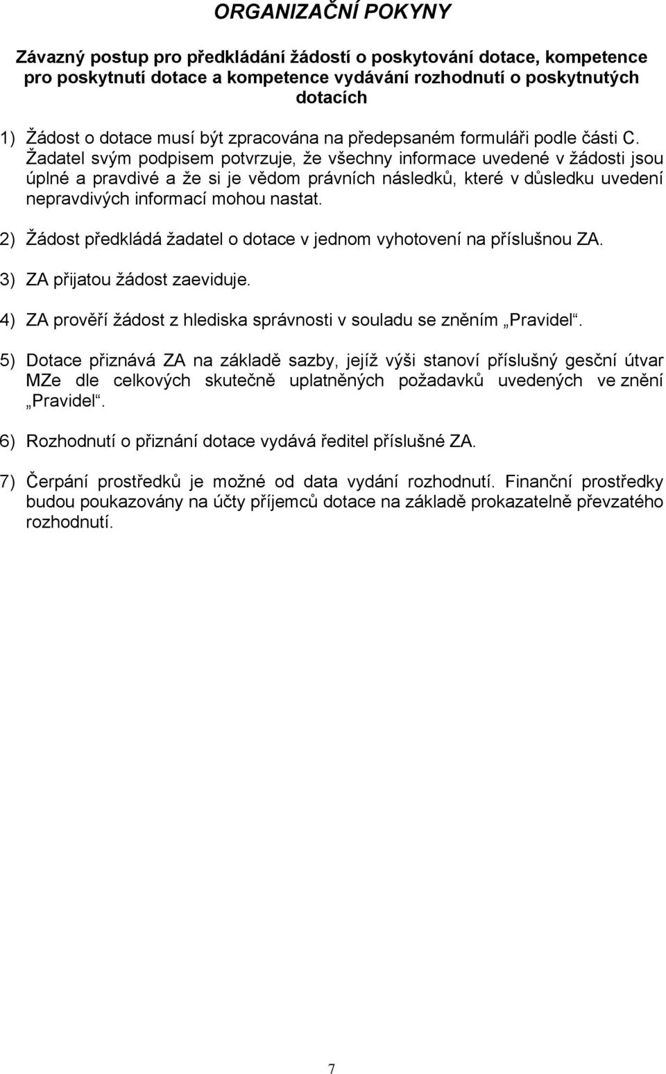 Žadatel svým podpisem potvrzuje, že všechny informace uvedené v žádosti jsou úplné a pravdivé a že si je vědom právních následků, které v důsledku uvedení nepravdivých informací mohou nastat.