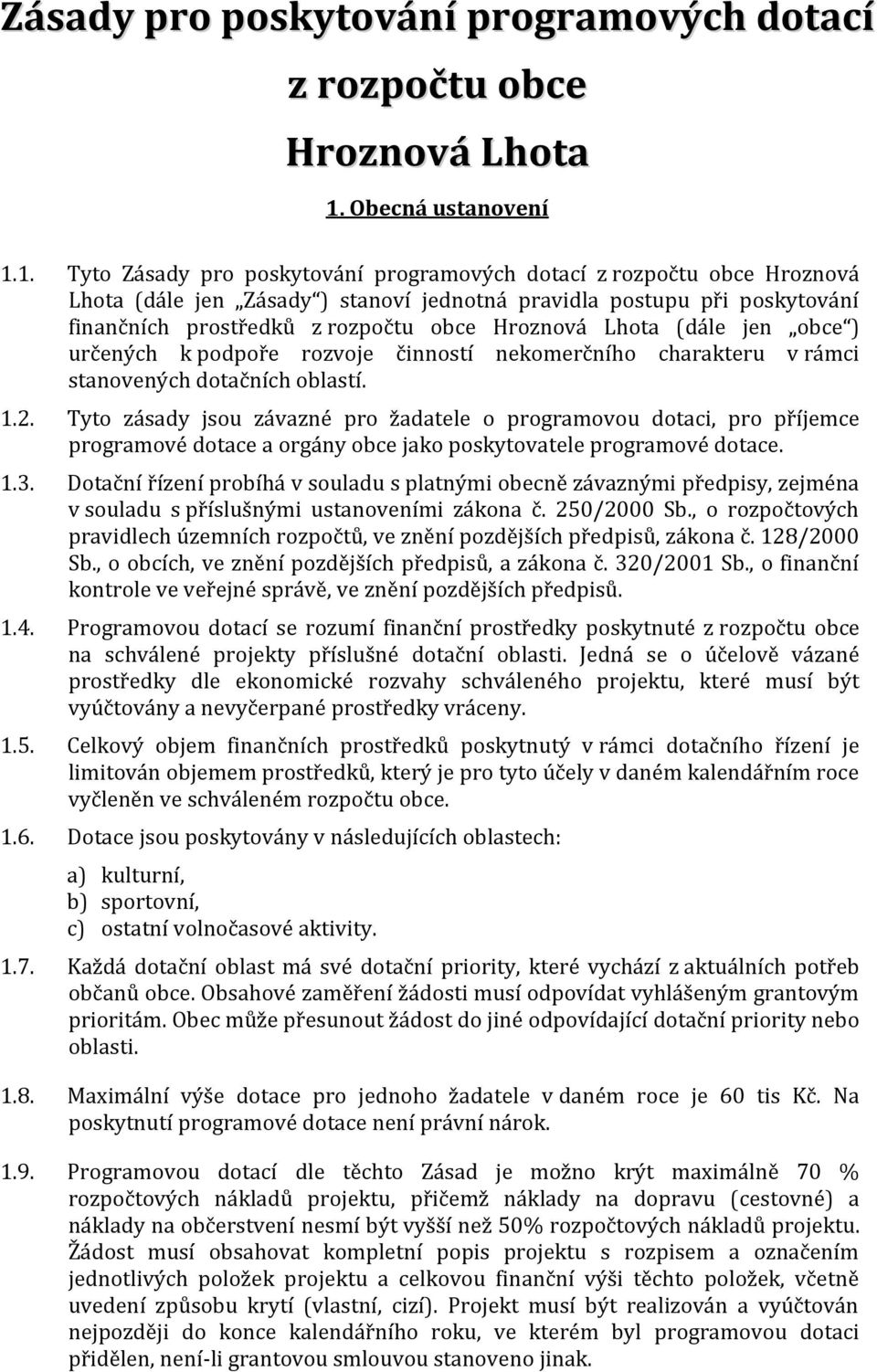1. Tyto Zásady pro poskytování programových dotací z rozpočtu obce Hroznová Lhota (dále jen Zásady ) stanoví jednotná pravidla postupu při poskytování finančních prostředků z rozpočtu obce Hroznová