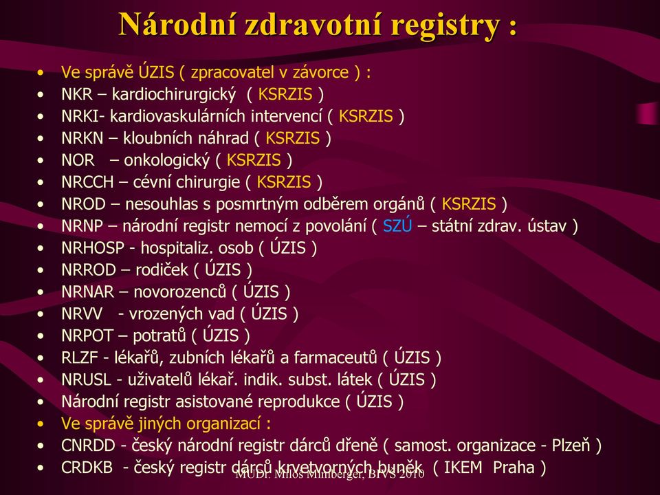 osob ( ÚZIS ) NRROD rodiček ( ÚZIS ) NRNAR novorozenců ( ÚZIS ) NRVV - vrozených vad ( ÚZIS ) NRPOT potratů ( ÚZIS ) RLZF - lékařů, zubních lékařů a farmaceutů ( ÚZIS ) NRUSL - uživatelů lékař. indik.