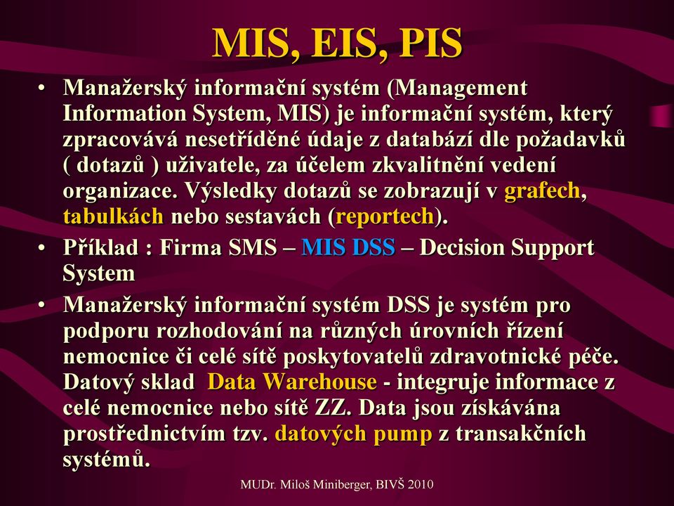 Příklad : Firma SMS MIS DSS Decision Support System Manažerský informační systém DSS je systém pro podporu rozhodování na různých úrovních řízení nemocnice či celé