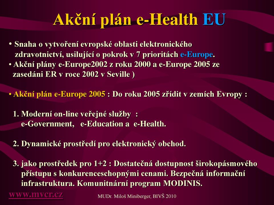 Evropy : 1. Moderní on-line veřejné služby : e-government, e-education a e-health. 2. Dynamické prostředí pro elektronický obchod. 3.