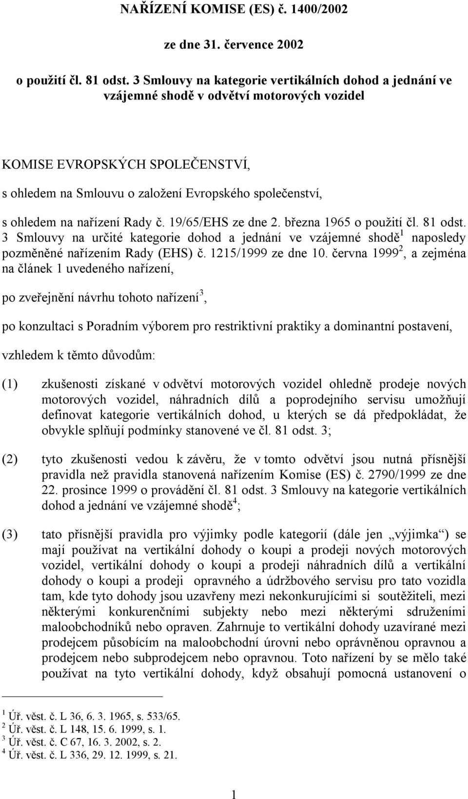 na nařízení Rady č. 19/65/EHS ze dne 2. března 1965 o použití čl. 81 odst. 3 Smlouvy na určité kategorie dohod a jednání ve vzájemné shodě 1 naposledy pozměněné nařízením Rady (EHS) č.