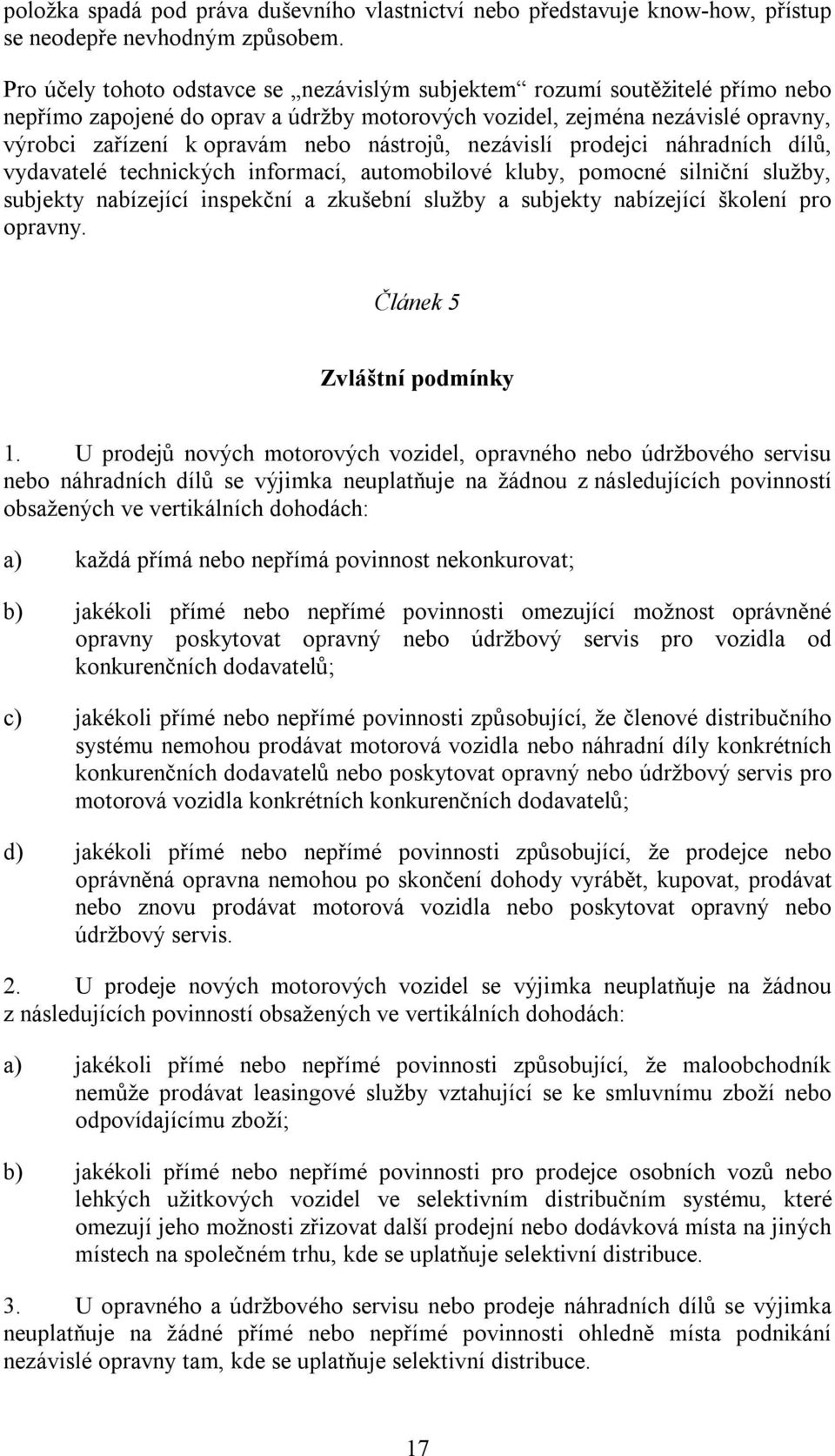 nástrojů, nezávislí prodejci náhradních dílů, vydavatelé technických informací, automobilové kluby, pomocné silniční služby, subjekty nabízející inspekční a zkušební služby a subjekty nabízející