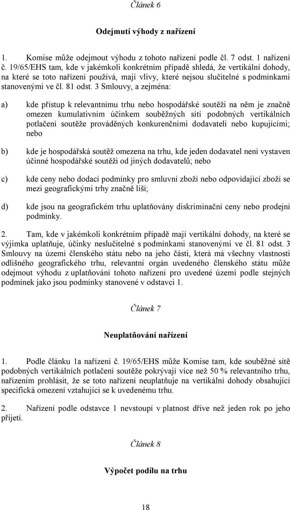 3 Smlouvy, a zejména: a) kde přístup k relevantnímu trhu nebo hospodářské soutěži na něm je značně omezen kumulativním účinkem souběžných sítí podobných vertikálních potlačení soutěže prováděných