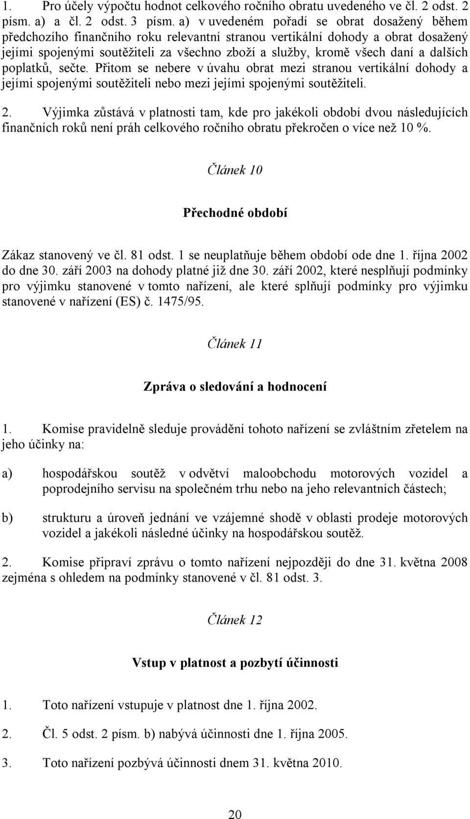 a dalších poplatků, sečte. Přitom se nebere v úvahu obrat mezi stranou vertikální dohody a jejími spojenými soutěžiteli nebo mezi jejími spojenými soutěžiteli. 2.