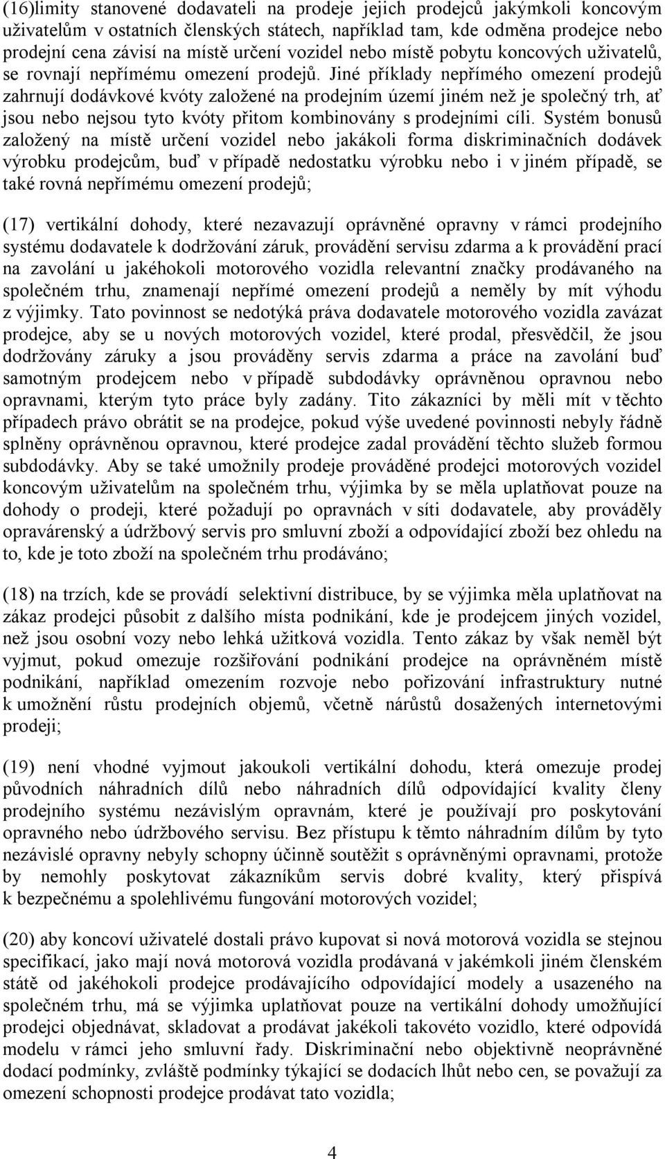 Jiné příklady nepřímého omezení prodejů zahrnují dodávkové kvóty založené na prodejním území jiném než je společný trh, ať jsou nebo nejsou tyto kvóty přitom kombinovány s prodejními cíli.