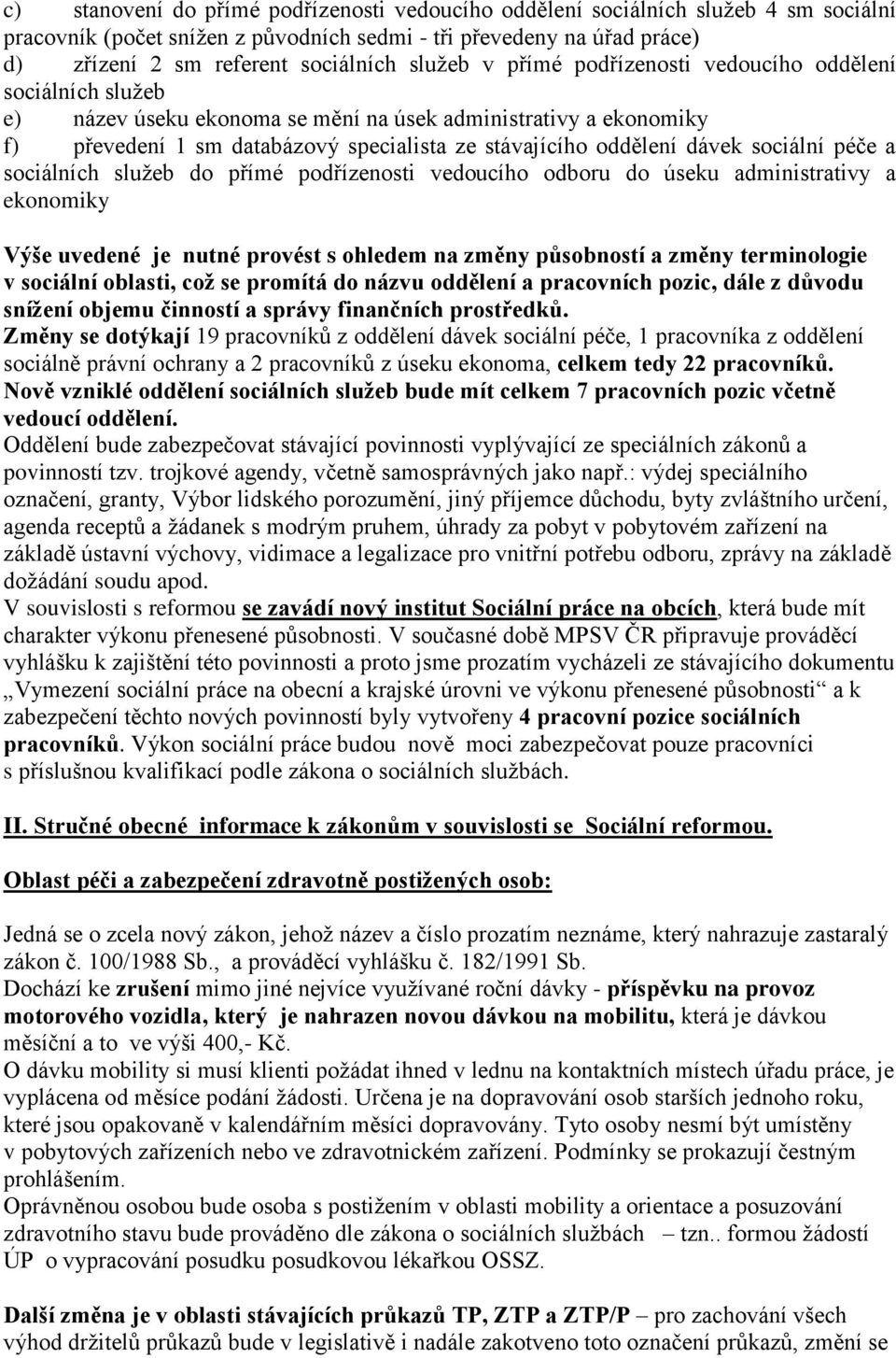 dávek sociální péče a sociálních služeb do přímé podřízenosti vedoucího odboru do úseku administrativy a ekonomiky Výše uvedené je nutné provést s ohledem na změny působností a změny terminologie v