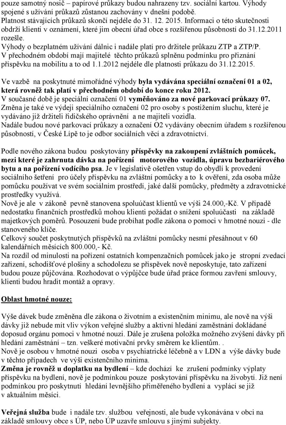 Výhody o bezplatném užívání dálnic i nadále platí pro držitele průkazu ZTP a ZTP/P. V přechodném období mají majitelé těchto průkazů splněnu podmínku pro přiznání příspěvku na mobilitu a to od 1.