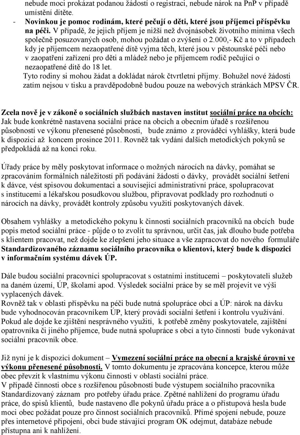 000,- Kč a to v případech kdy je příjemcem nezaopatřené dítě vyjma těch, které jsou v pěstounské péči nebo v zaopatření zařízení pro děti a mládež nebo je příjemcem rodič pečující o nezaopatřené dítě