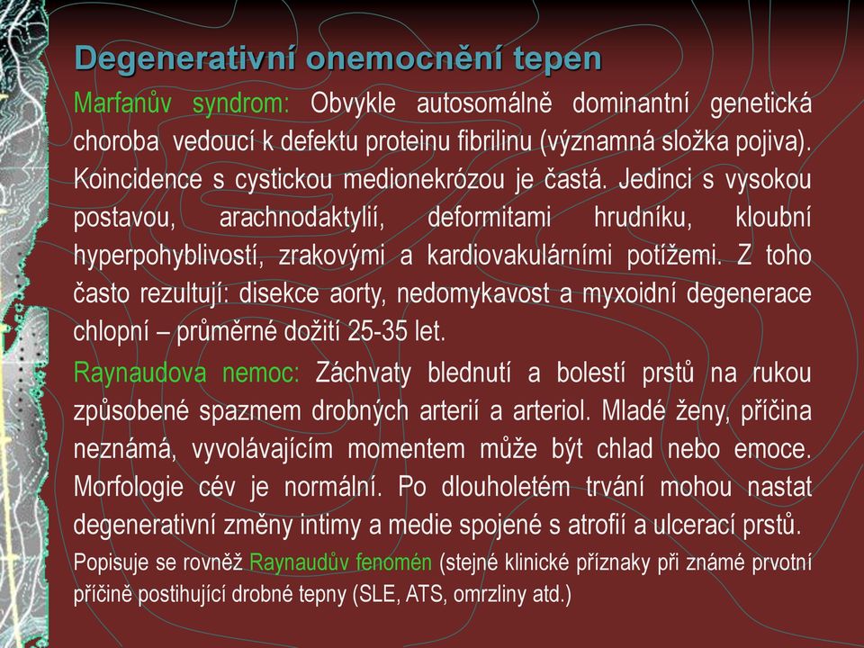 Z toho často rezultují: disekce aorty, nedomykavost a myxoidní degenerace chlopní průměrné dožití 25-35 let.