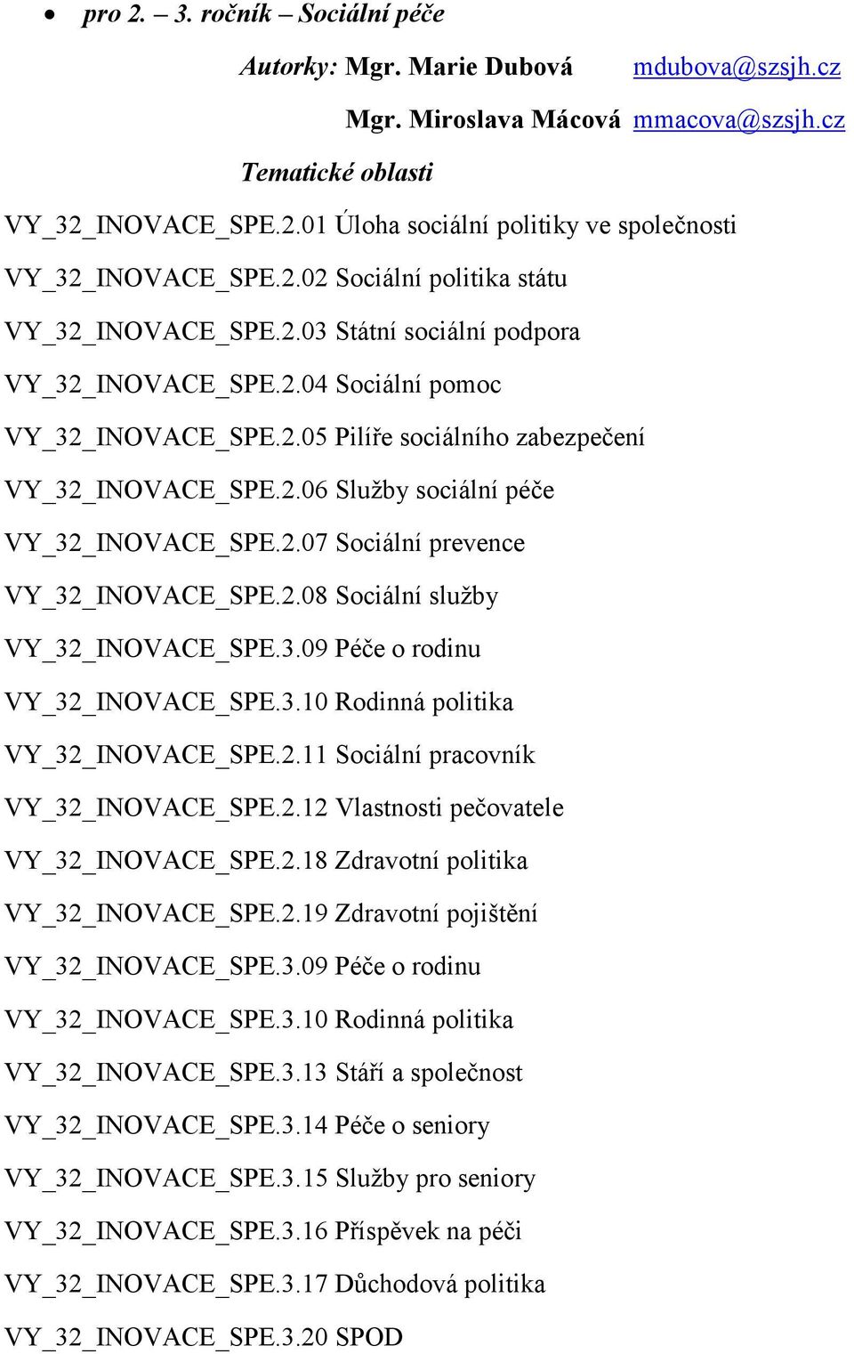 2.08 Sociální služby VY_32_INOVACE_SPE.3.09 Péče o rodinu VY_32_INOVACE_SPE.3.10 Rodinná politika VY_32_INOVACE_SPE.2.11 Sociální pracovník VY_32_INOVACE_SPE.2.12 Vlastnosti pečovatele VY_32_INOVACE_SPE.