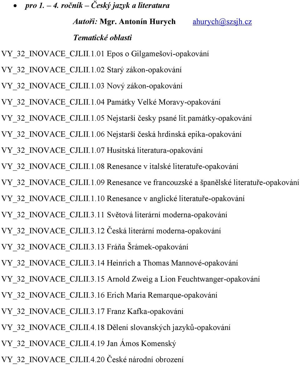 1.07 Husitská literatura-opakování VY_32_INOVACE_CJLII.1.08 Renesance v italské literatuře-opakování VY_32_INOVACE_CJLII.1.09 Renesance ve francouzské a španělské literatuře-opakování VY_32_INOVACE_CJLII.