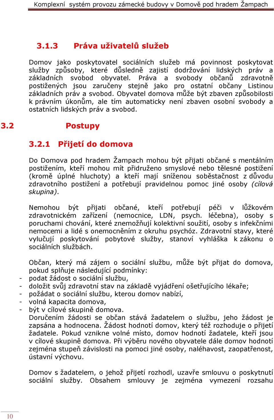 Obyvatel domova může být zbaven způsobilosti k právním úkonům, ale tím automaticky není zbaven osobní svobody a ostatních lidských práv a svobod. 3.2 