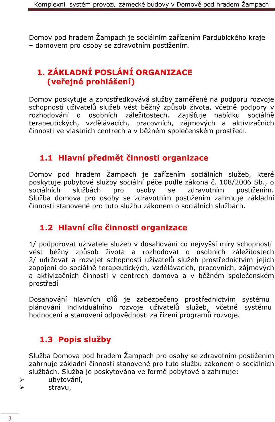 rozhodování o osobních záležitostech. Zajišťuje nabídku sociálně terapeutických, vzdělávacích, pracovních, zájmových a aktivizačních činnosti ve vlastních centrech a v běžném společenském prostředí.