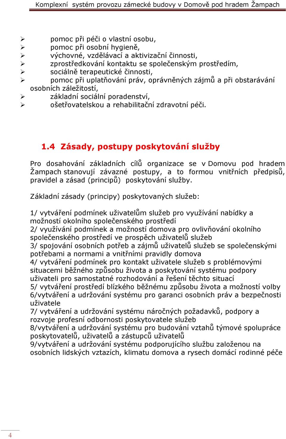 4 Zásady, postupy poskytování služby Pro dosahování základních cílů organizace se v Domovu pod hradem Žampach stanovují závazné postupy, a to formou vnitřních předpisů, pravidel a zásad (principů)