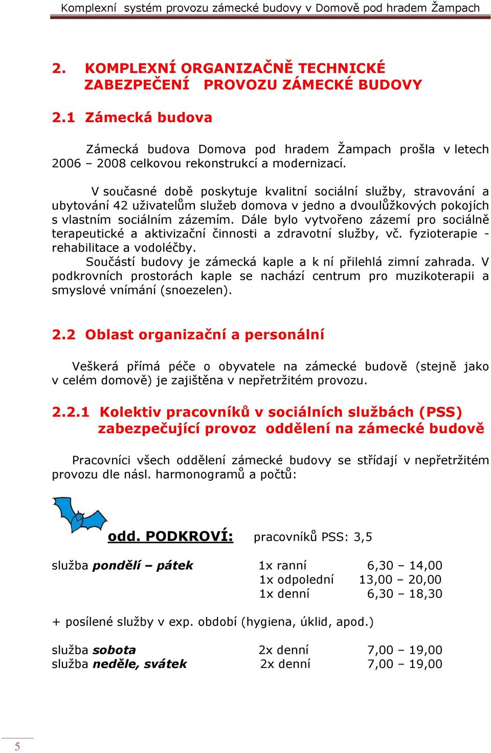 Dále bylo vytvořeno zázemí pro sociálně terapeutické a aktivizační činnosti a zdravotní služby, vč. fyzioterapie - rehabilitace a vodoléčby.