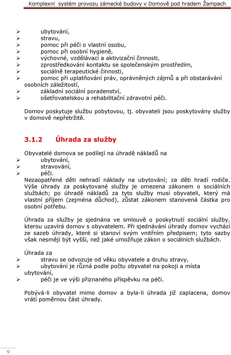 Domov poskytuje službu pobytovou, tj. obyvateli jsou poskytovány služby v domově nepřetržitě. 3.1.2 Úhrada za služby Obyvatelé domova se podílejí na úhradě nákladů na ubytování, stravování, péči.