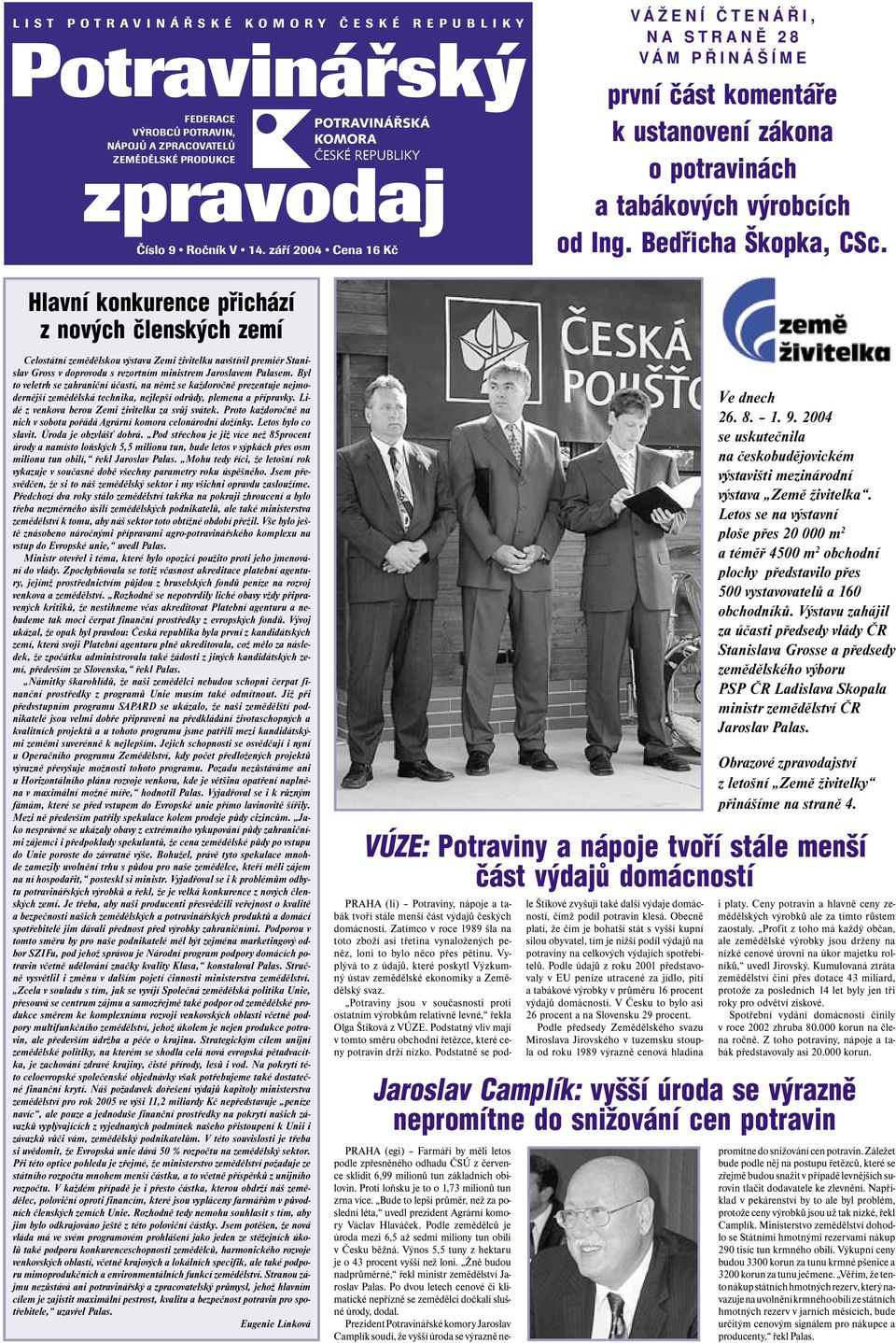 Hlavní konkurence přichází z nových členských zemí Celostátní zemědělskou výstavu Zemi živitelku navštívil premiér Stanislav Gross v doprovodu s rezortním ministrem Jaroslavem Palasem.