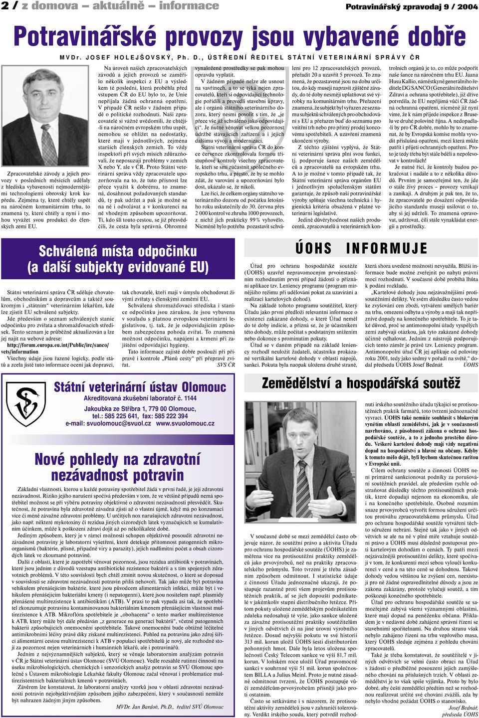 Zejména ty, které chtěly uspět na náročném komunitárním trhu, to znamená ty, které chtěly a nyní i mohou vyvážet svou produkci do členských zemí EU. M V D 