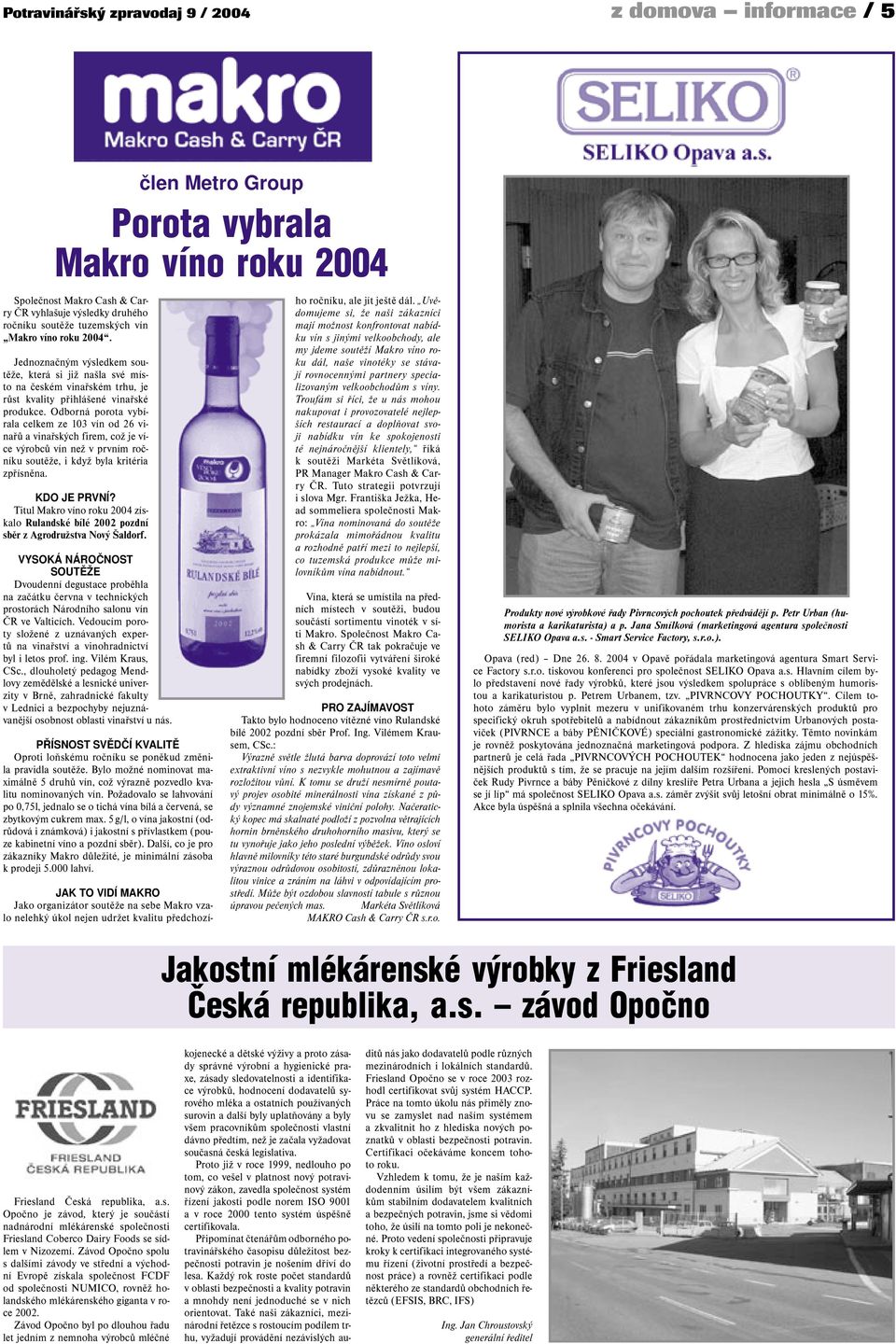 Odborná porota vybírala celkem ze 103 vín od 26 vinařů a vinařských firem, což je více výrobců vín než v prvním ročníku soutěže, i když byla kritéria zpřísněna. KDO JE PRVNÍ?