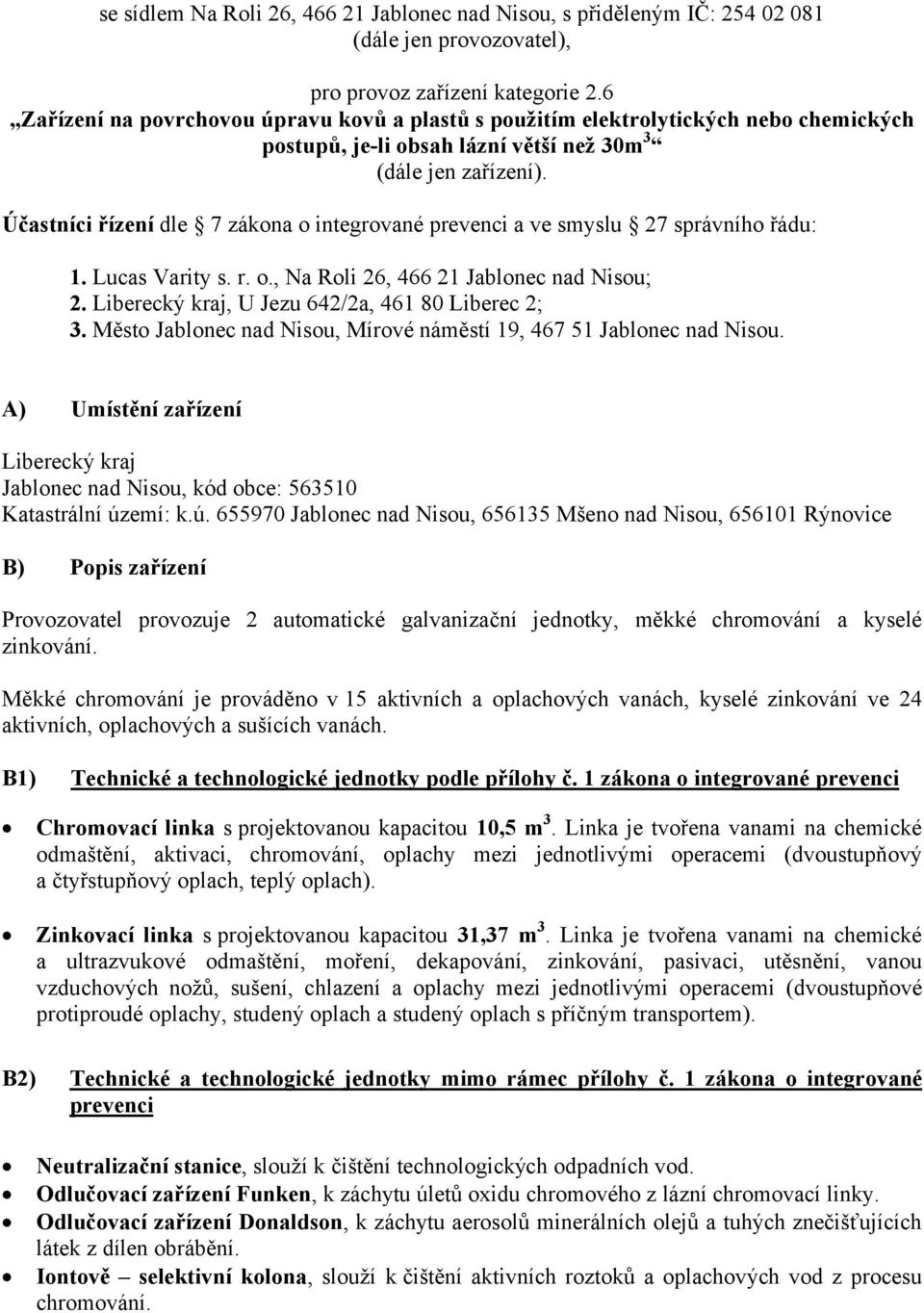 Účastníci řízení dle 7 zákona o integrované prevenci a ve smyslu 27 správního řádu: 1. Lucas Varity s. r. o., Na Roli 26, 466 21 Jablonec nad Nisou; 2.