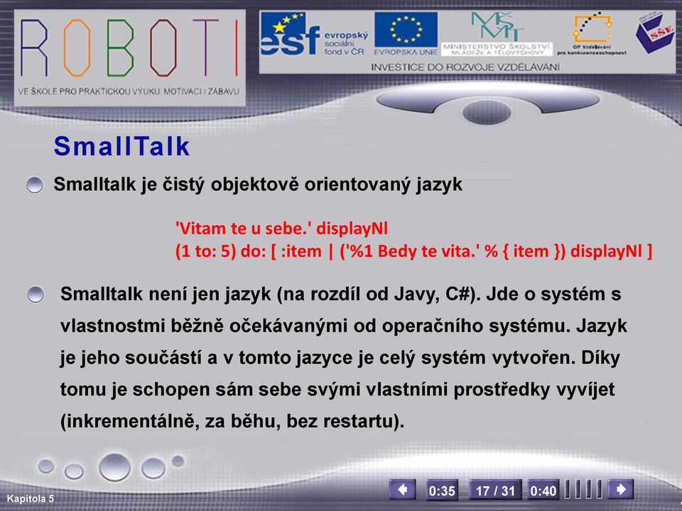 ' % { item }) displaynl ] Smalltalk není jen jazyk (na rozdíl od Javy, C#).