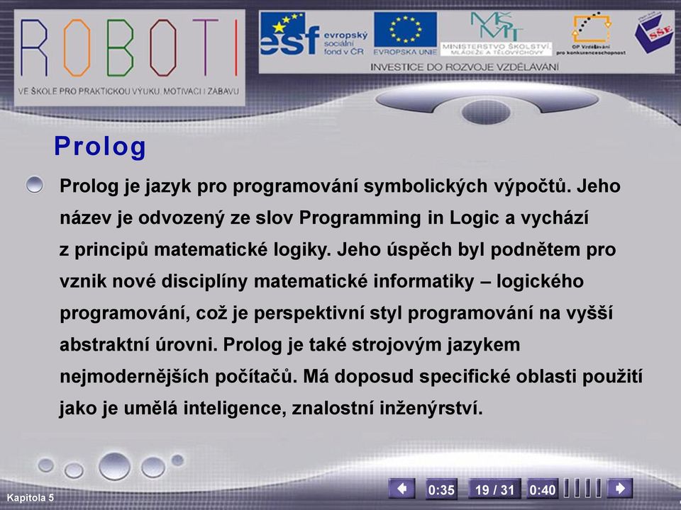 Jeho úspěch byl podnětem pro vznik nové disciplíny matematické informatiky logického programování, což je perspektivní