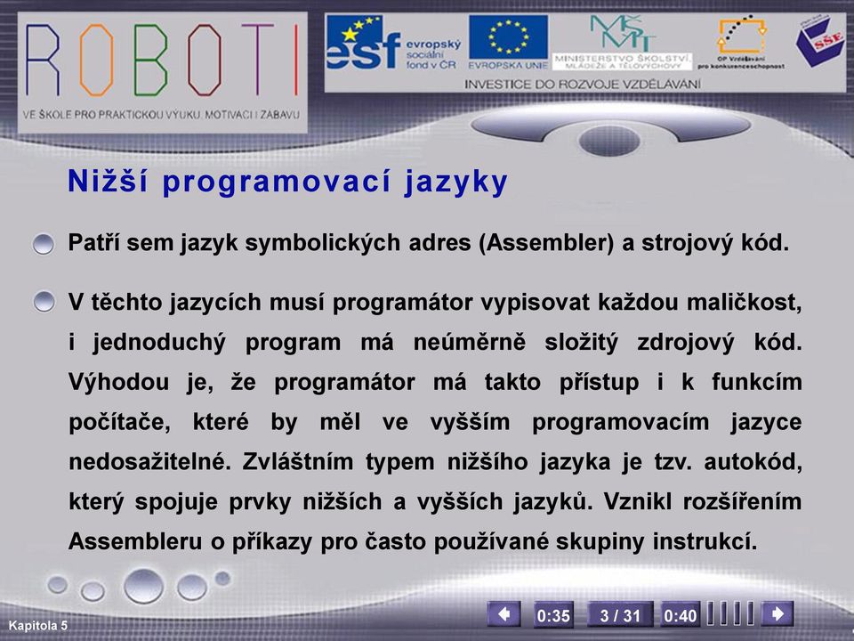 Výhodou je, že programátor má takto přístup i k funkcím počítače, které by měl ve vyšším programovacím jazyce nedosažitelné.