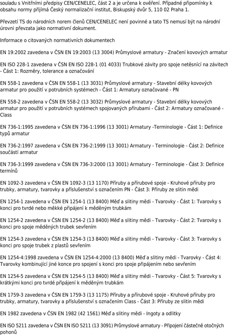 Informace o citovaných normativních dokumentech EN 19:2002 zavedena v ČSN EN 19:2003 (13 3004) Průmyslové armatury - Značení kovových armatur EN ISO 228-1 zavedena v ČSN EN ISO 228-1 (01 4033)