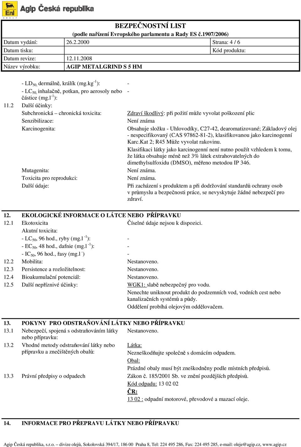 dearomatizované; Základový olej - nespecifikovaný (CAS 97862-81-2), klasifikovanou jako karcinogenní Karc.Kat 2; R45 Může vyvolat rakovinu.