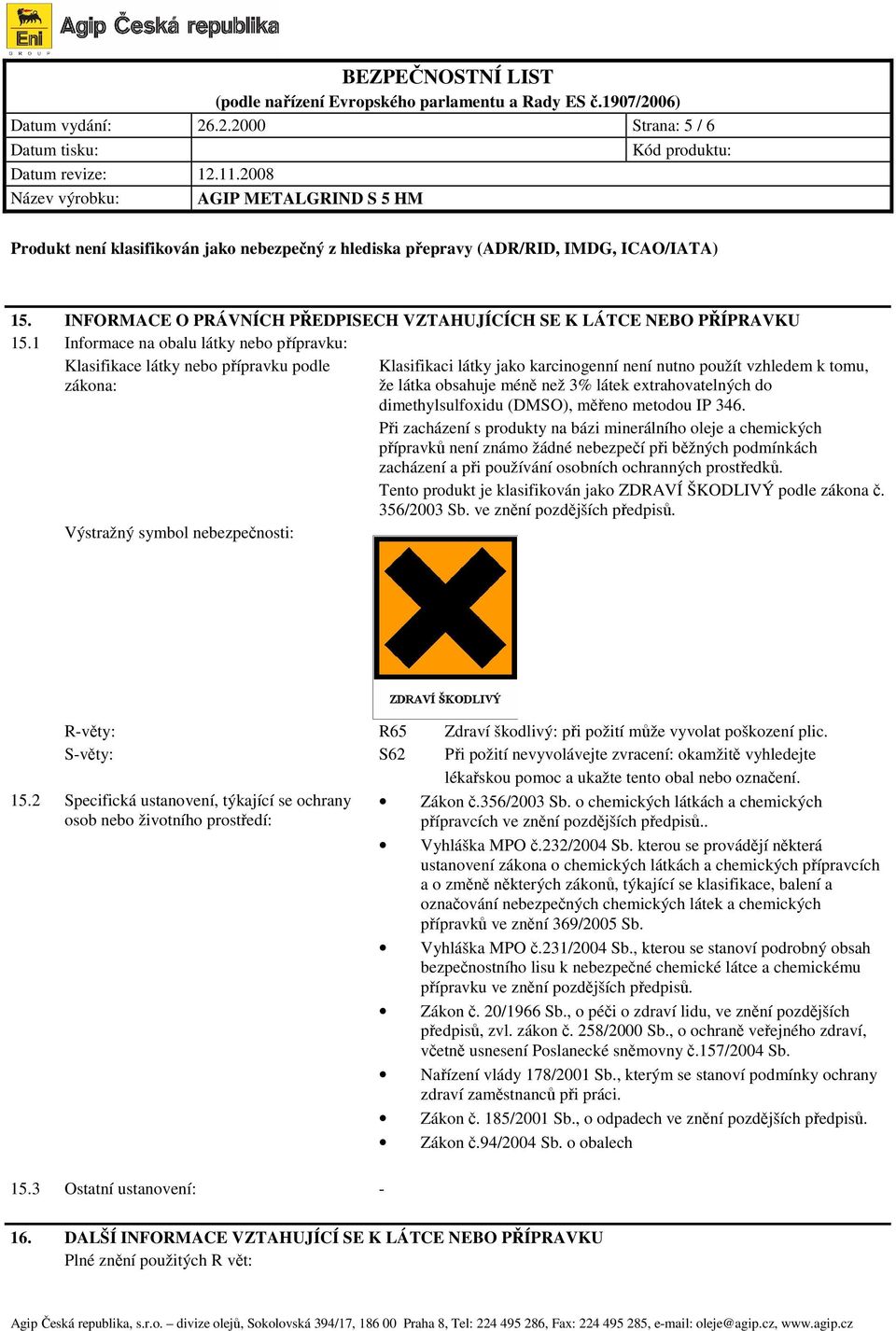 1 Informace na obalu látky nebo přípravku: Klasifikace látky nebo přípravku podle Klasifikaci látky jako karcinogenní není nutno použít vzhledem k tomu, zákona: že látka obsahuje méně než 3% látek