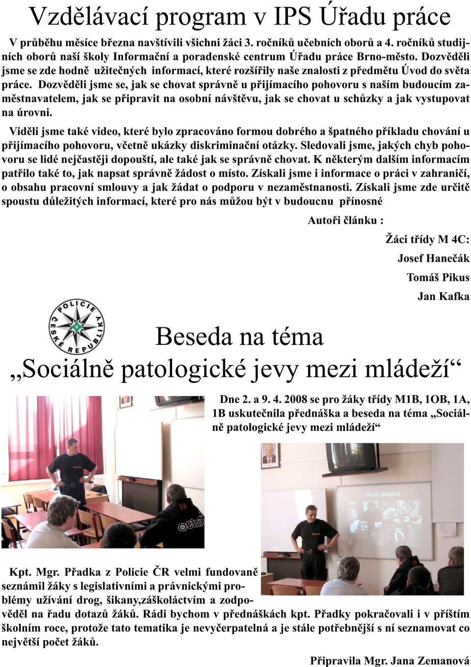 Dozvěděli jsme se zde hodně užitečných informací, které rozšířily naše znalosti z předmětu Úvod do světa práce.