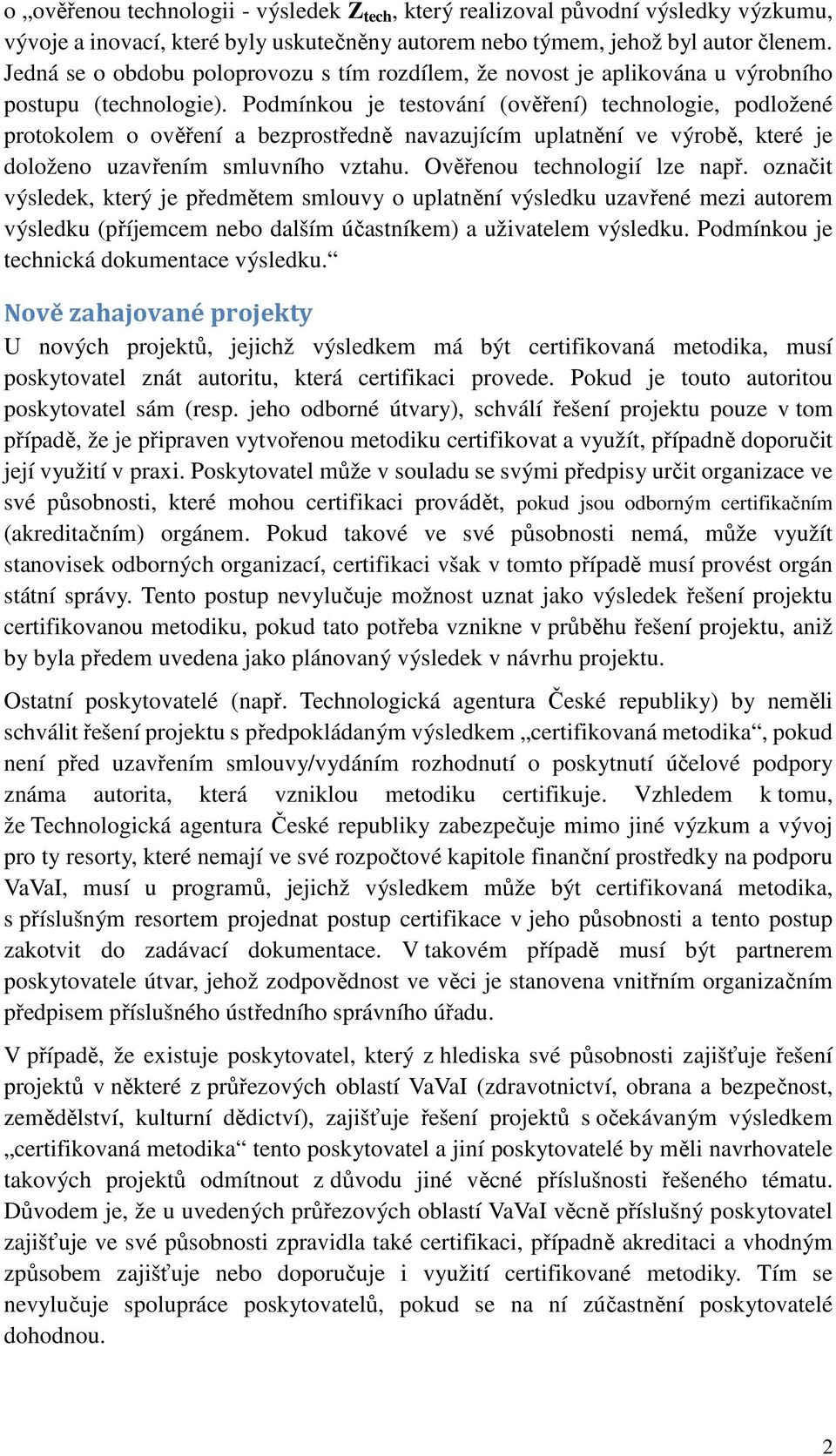 Podmínkou je testování (ověření) technologie, podložené protokolem o ověření a bezprostředně navazujícím uplatnění ve výrobě, které je doloženo uzavřením smluvního vztahu.