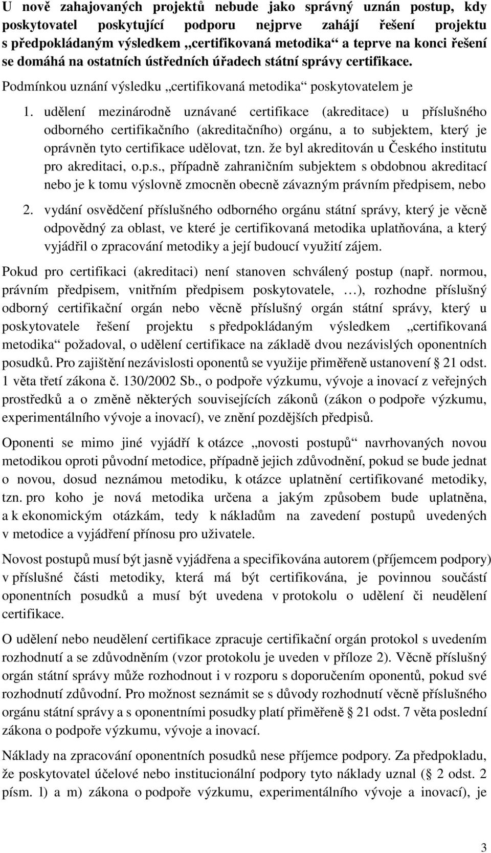 udělení mezinárodně uznávané certifikace (akreditace) u příslušného odborného certifikačního (akreditačního) orgánu, a to subjektem, který je oprávněn tyto certifikace udělovat, tzn.