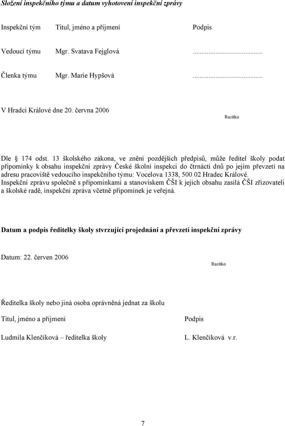 13 školského zákona, ve znění pozdějších předpisů, může ředitel školy podat připomínky k obsahu inspekční zprávy České školní inspekci do čtrnácti dnů po jejím převzetí na adresu pracoviště vedoucího