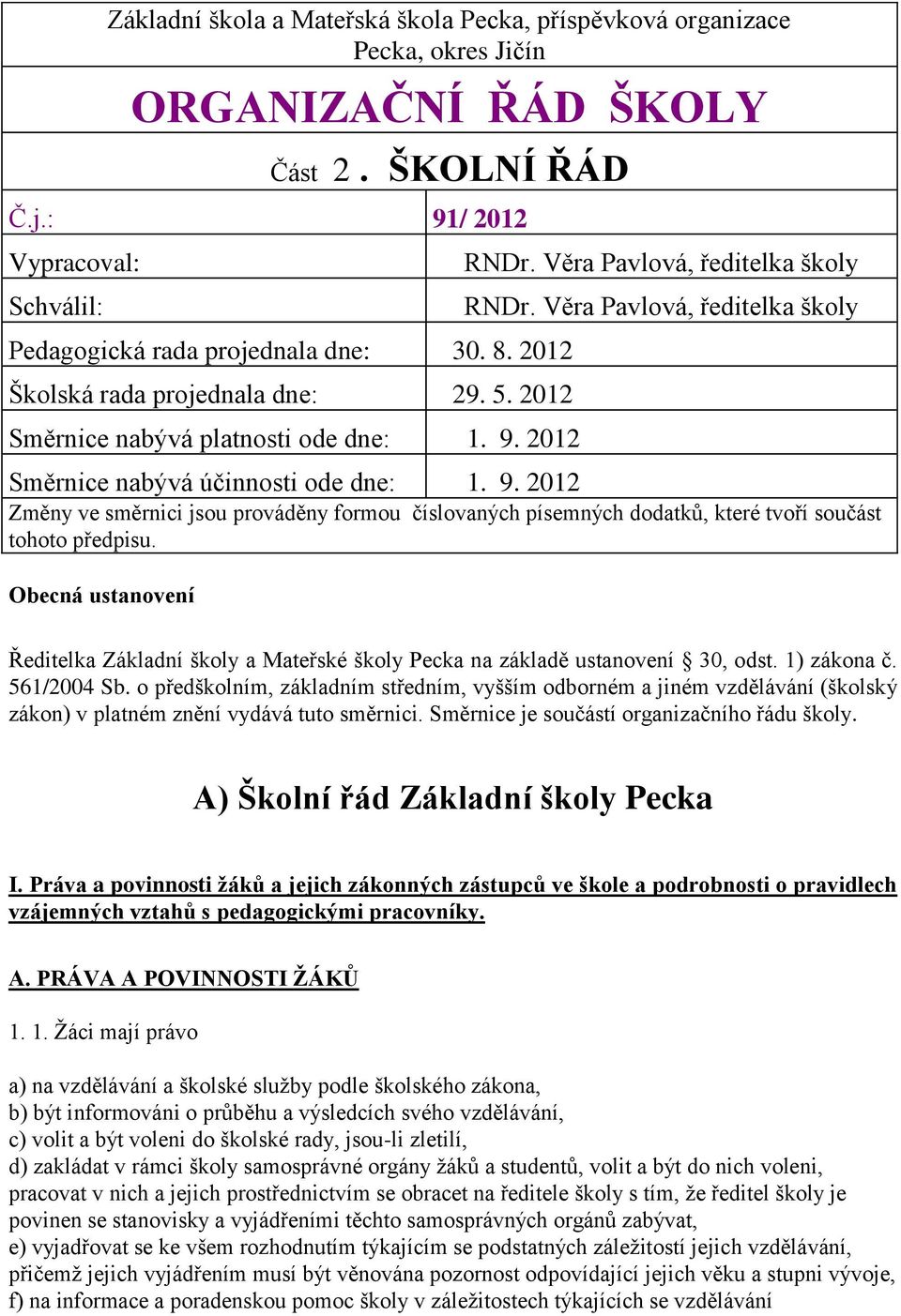 Věra Pavlová, ředitelka školy Směrnice nabývá účinnosti ode dne: 1. 9. 2012 Změny ve směrnici jsou prováděny formou číslovaných písemných dodatků, které tvoří součást tohoto předpisu.